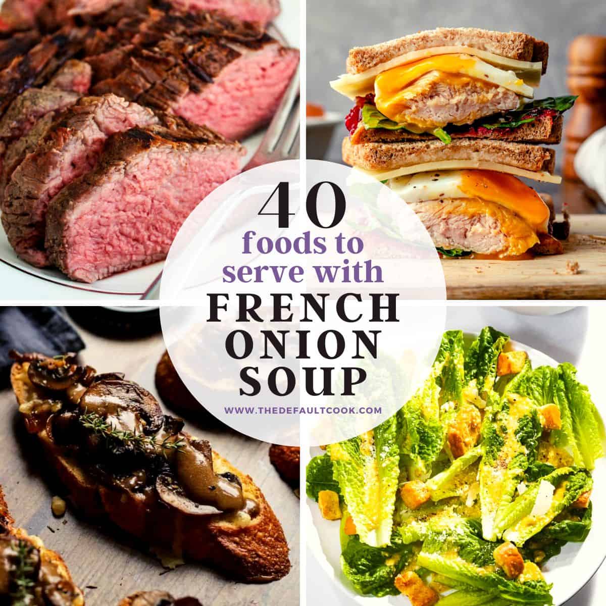 Collage with sous vide tri tip, egg and turkey sandwich, mushroom crostini, and Caesar salad. Text overlay reads "40 foods to serve with French onion soup".