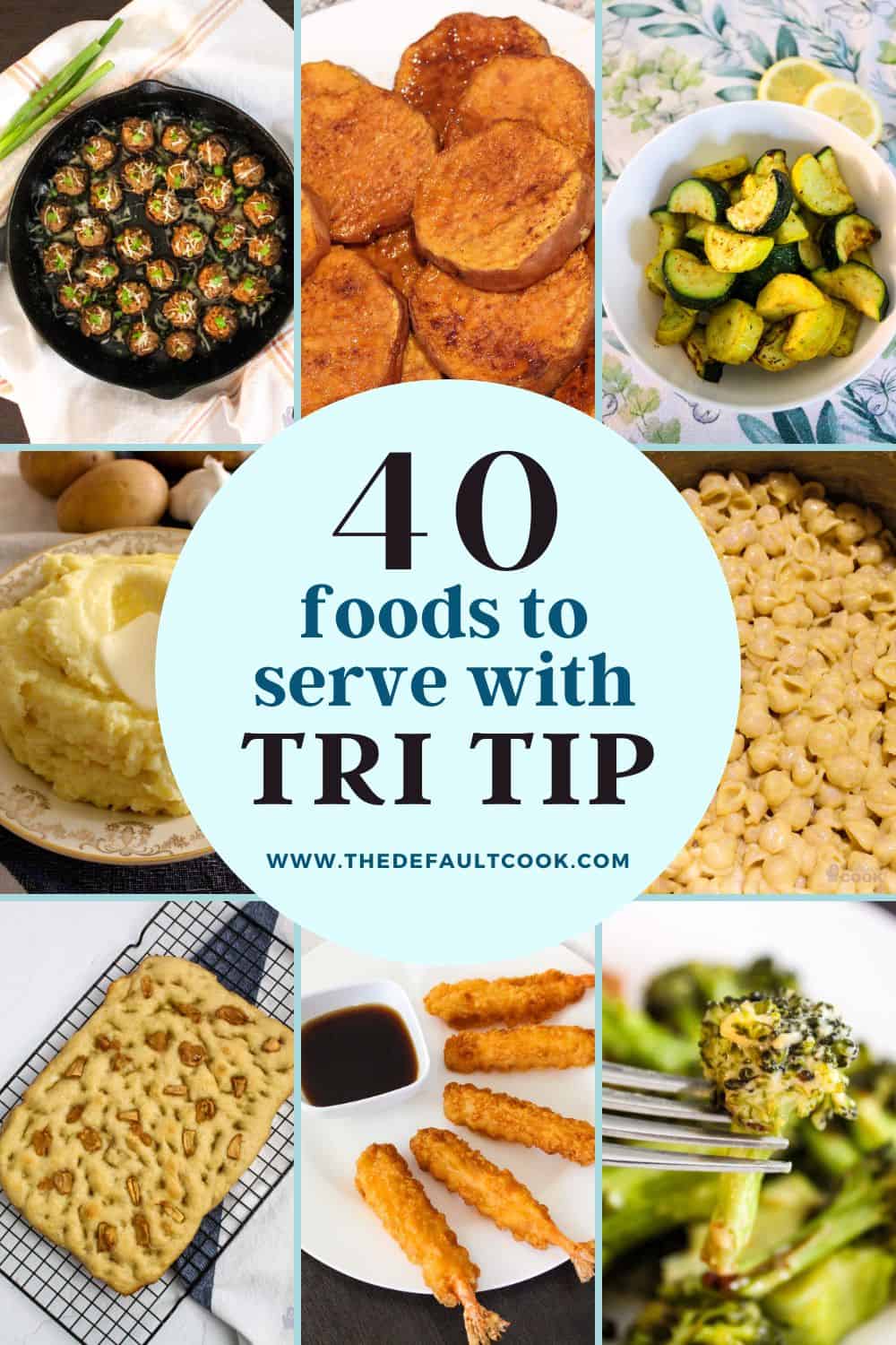 Grid of 8 images with center spot reading "40 foods to serve with Tri Tip" and 8 photos of mushrooms, sweet potatoes, zucchini, mashed potatoes, mac and cheese, bread, shrimp, and broccoli.