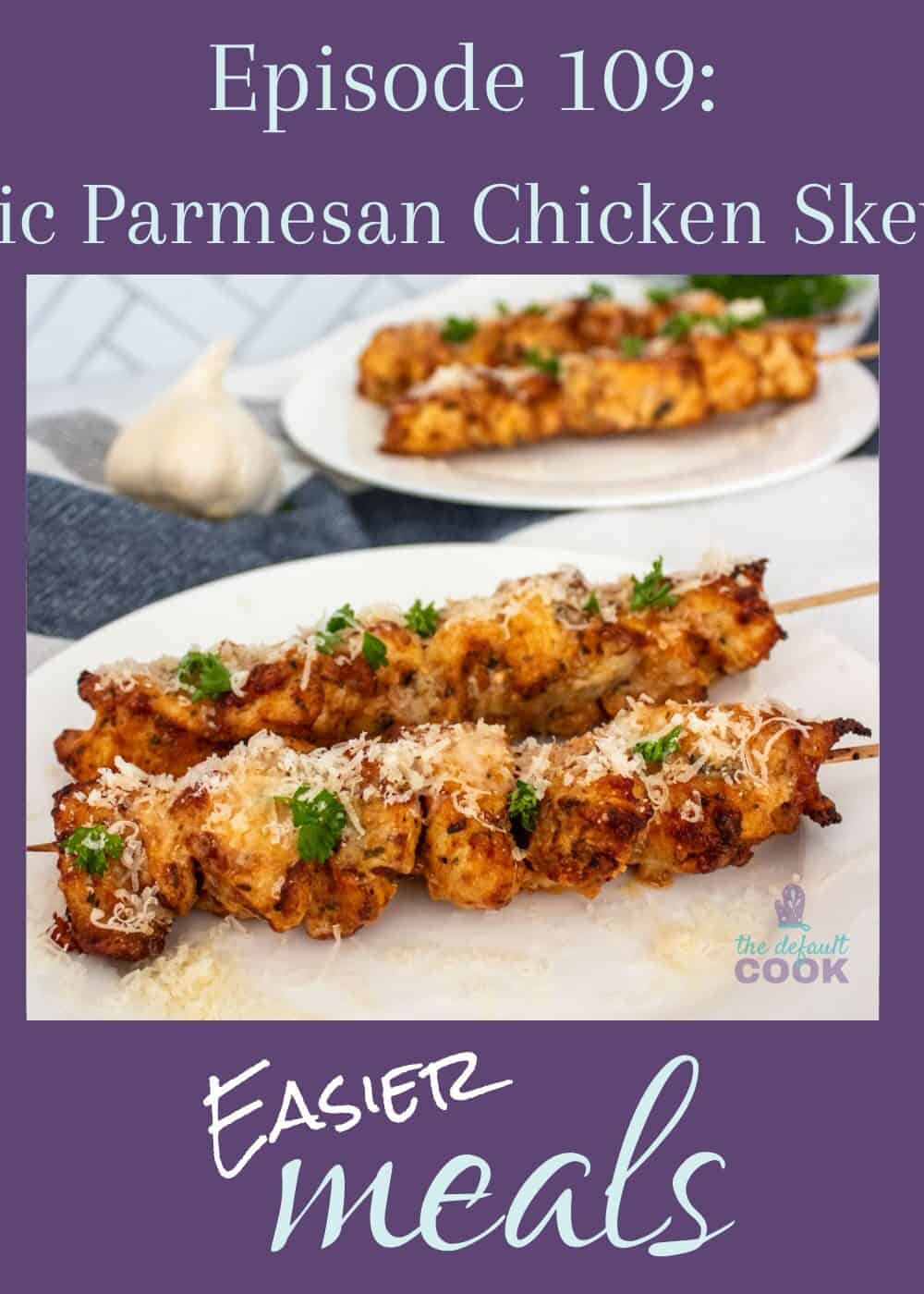 Two plates with two chicken skewers each, garnished with parmesan and parsley with text above reading "Episode 109: Garlic Parmesan Chicken Skewers" and the podcast name below.