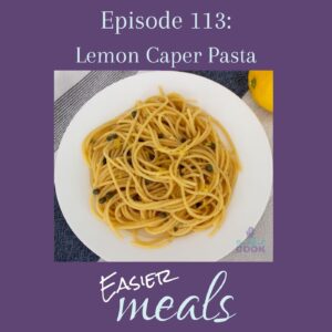 A plate of lemon pasta with capers with text above reading "episode 113: lemon caper pasta" and below the podcast name, Easier Meals.