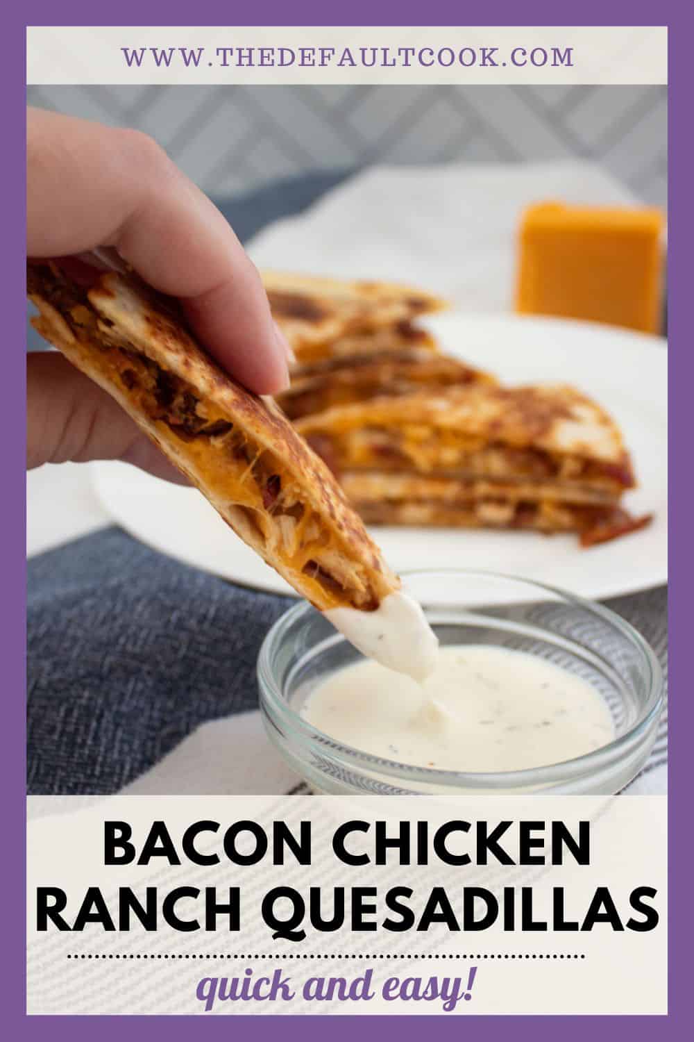 A hand dips a bacon chicken ranch quesadilla slice into a cup of ranch dressing, with more quesadilla slices and a block of cheese in the background. Text reads: “Bacon Chicken Ranch Quesadillas—quick and easy!”.