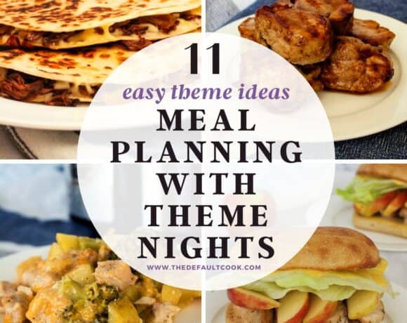Collage of four dishes: quesadillas, pork medallions, cheesy casserole, and a sandwich with apples. Text overlay reads “11 easy theme night meal planning ideas” from The Default Cook.