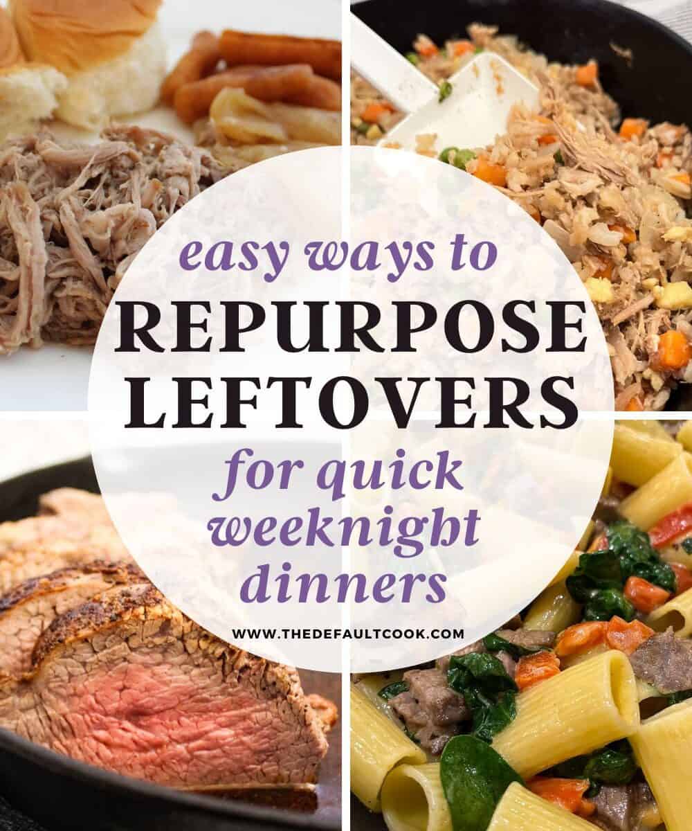 A collage showing pulled pork, pork fried rice with vegetables in a skillet, sliced roast beef, and pasta with beef and vegetables, with text overlay: Easy ways for repurposing leftovers into quick weeknight dinners.